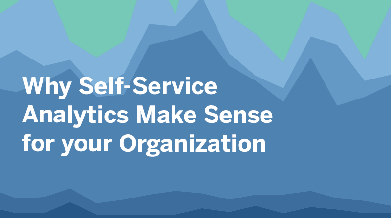 Navigate to Why Self-Service Analytics Make Sense for your Organization