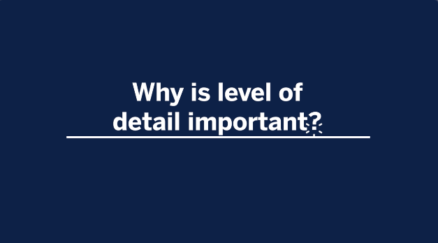 Navigate to Why is level of detail important?